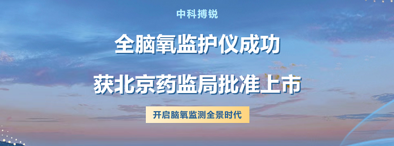 君创Portfolio|中科搏锐无创全脑多通道脑氧监护仪获批上市，开启脑氧监测全景时代！
